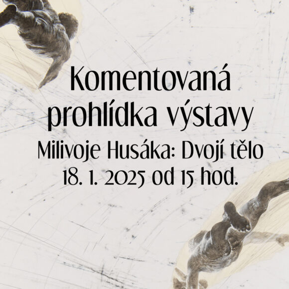 Komentovaná prohlídka výstavy Milivoje Husáka: Dvojí tělo