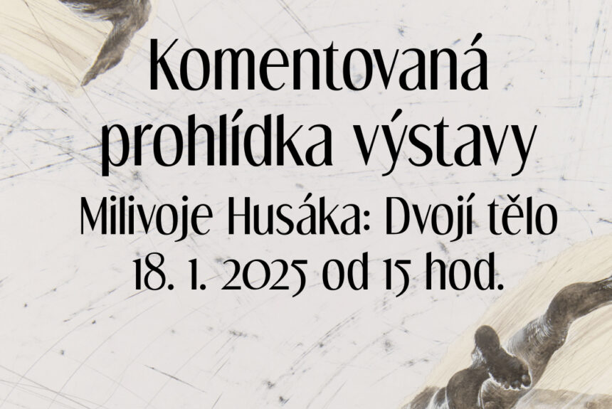 Komentovaná prohlídka výstavy Milivoje Husáka: Dvojí tělo Komentovaná prohlídka výstavy Milivoje Husáka: Dvojí tělo