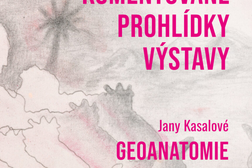 Komentované prohlídky výstavy Jany Kasalové: Geoanatomie prostoru Komentované prohlídky výstavy Jany Kasalové: Geoanatomie prostoru