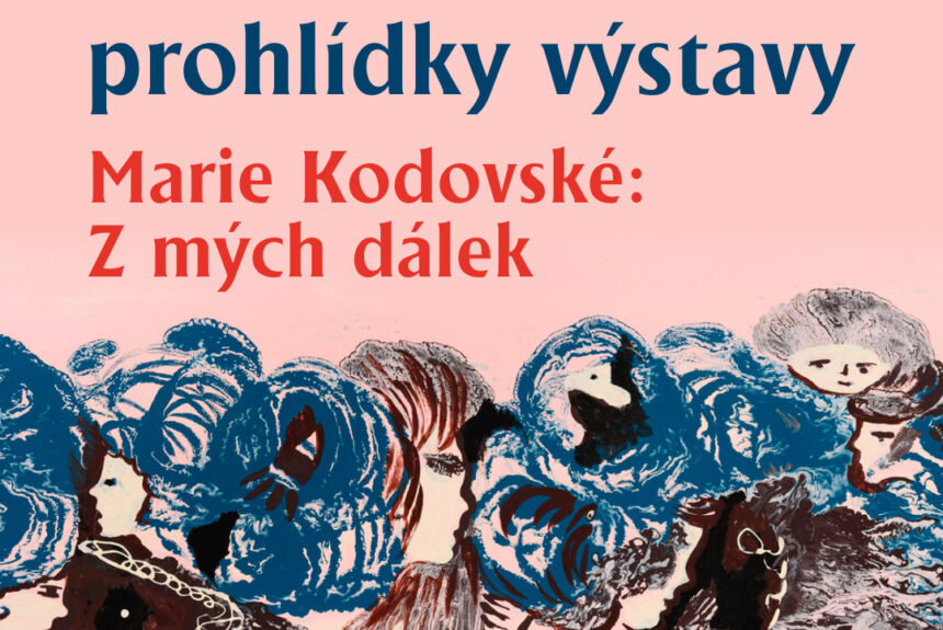 Komentované prohlídky výstavy Marie Kodovské: Z mých dálek Komentované prohlídky výstavy Marie Kodovské: Z mých dálek