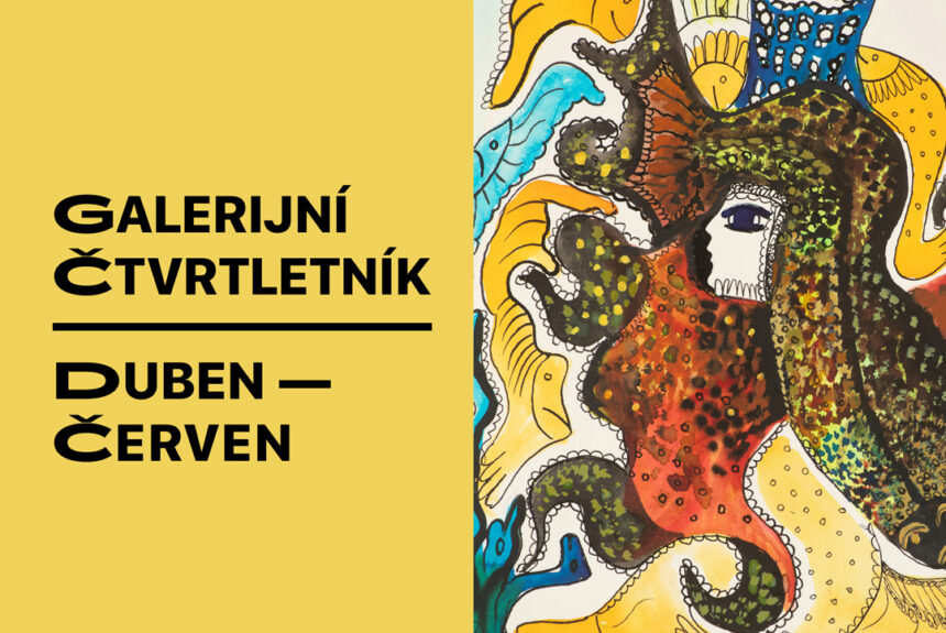Jarní ČTVRTletník – přehled výstav a programů na měsíce duben až červen Jarní ČTVRTletník – přehled výstav a programů na měsíce duben až červen