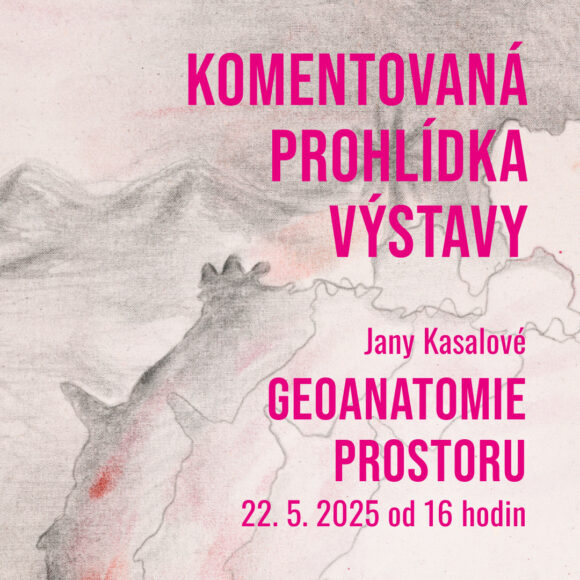 Komentovaná prohlídka výstavy Jany Kasalové: Geoanatomie prostoru ve čtvrtek 22. 5. 2025