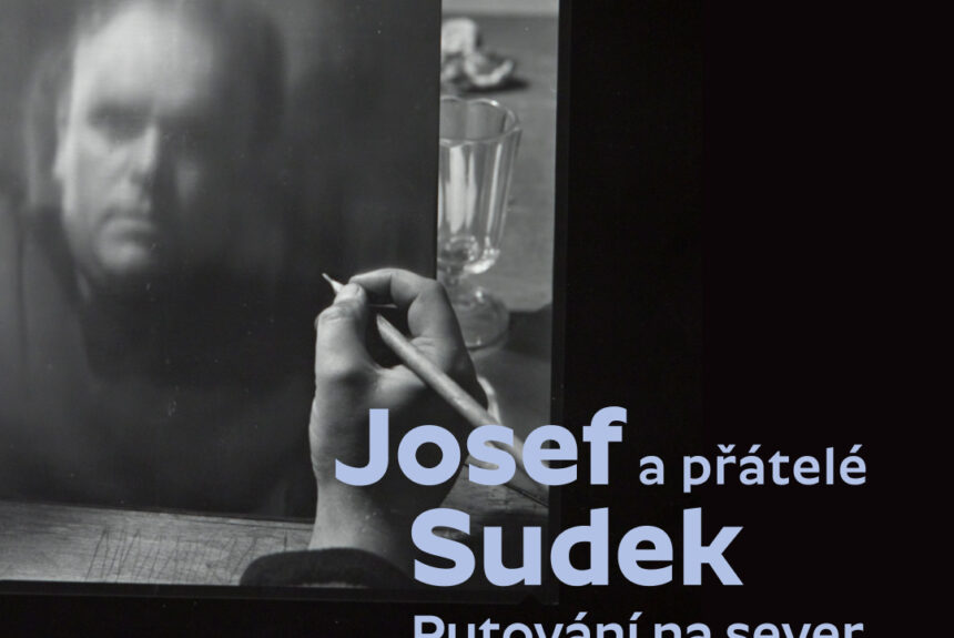 Josef Sudek a přátelé. Putování na sever Josef Sudek a přátelé. Putování na sever