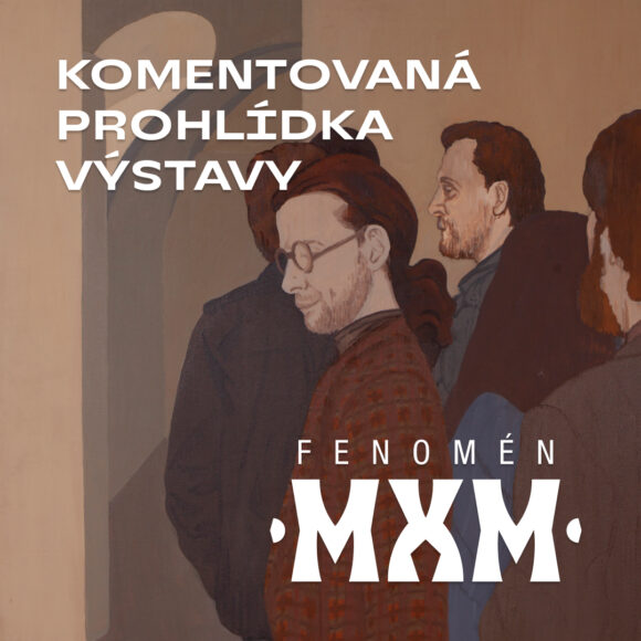 Komentovaná prohlídka výstavy Fenomén MXM