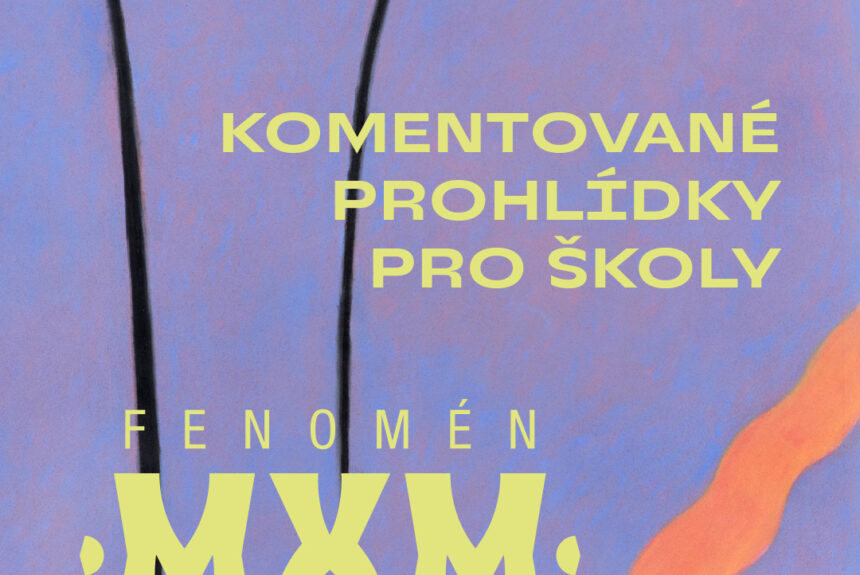 Nabídka komentovaných prohlídek pro školy k výstavě Fenomén MXM Nabídka komentovaných prohlídek pro školy k výstavě Fenomén MXM